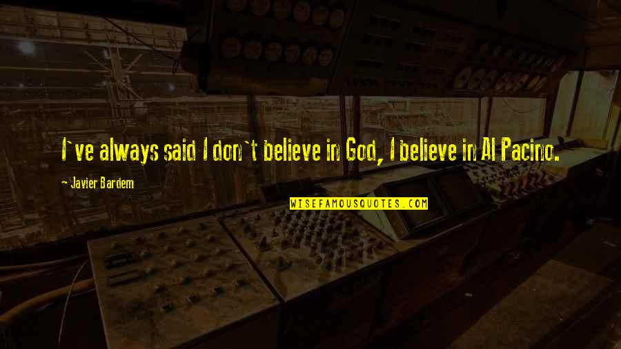Al Said Quotes By Javier Bardem: I've always said I don't believe in God,