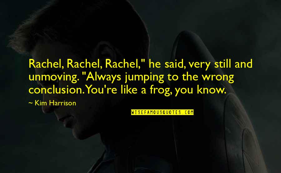 Al Said Quotes By Kim Harrison: Rachel, Rachel, Rachel," he said, very still and