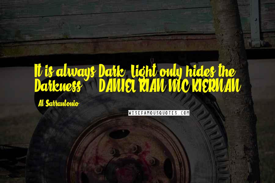 Al Sarrantonio quotes: It is always Dark. Light only hides the Darkness. - DANIEL KIAN MC KIERNAN