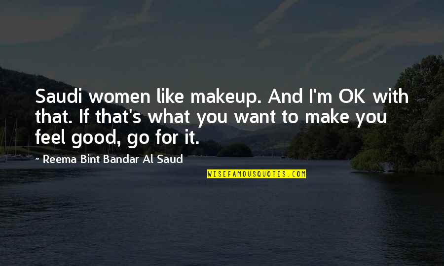 Al Saud Quotes By Reema Bint Bandar Al Saud: Saudi women like makeup. And I'm OK with