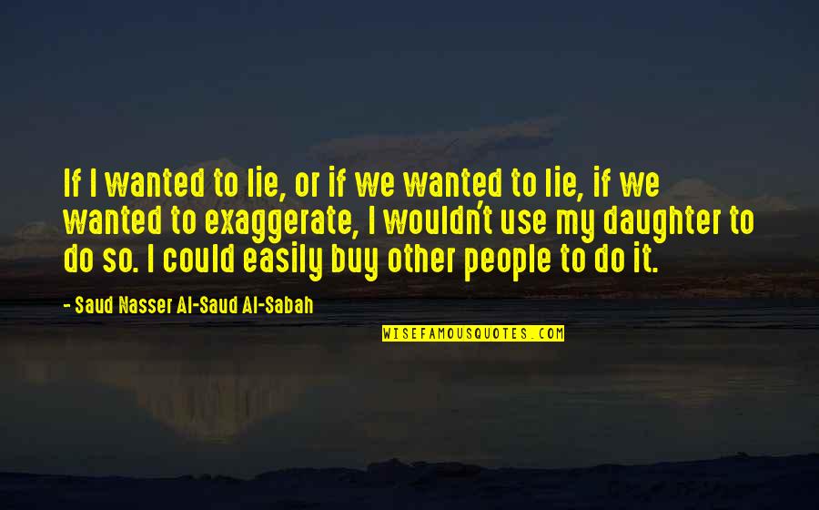 Al Saud Quotes By Saud Nasser Al-Saud Al-Sabah: If I wanted to lie, or if we