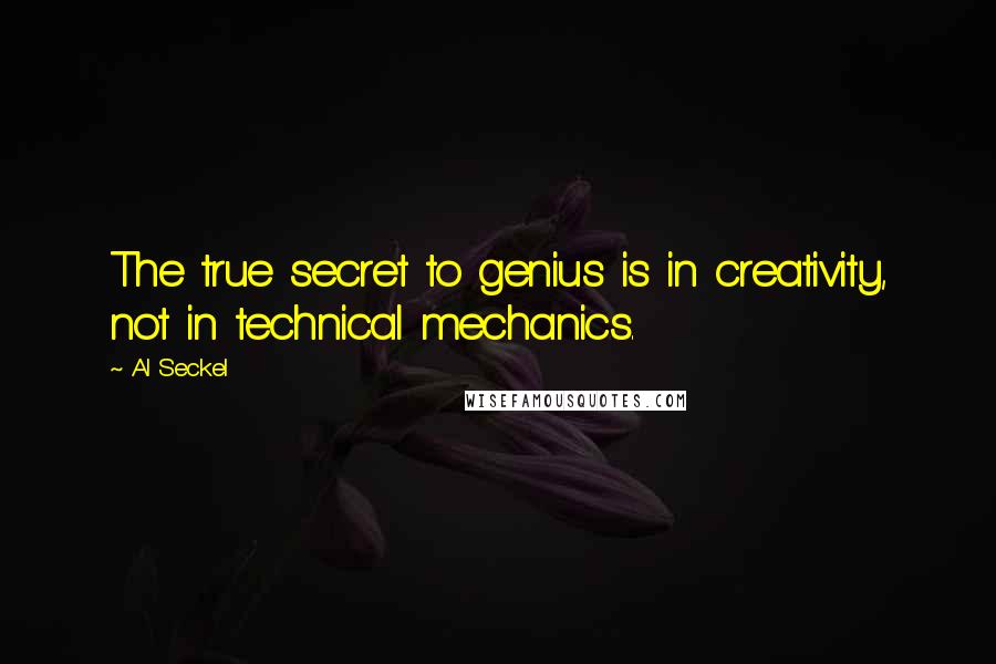Al Seckel quotes: The true secret to genius is in creativity, not in technical mechanics.