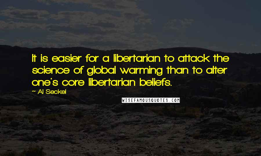 Al Seckel quotes: It is easier for a libertarian to attack the science of global warming than to alter one's core libertarian beliefs.
