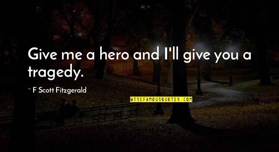 Al Shabaab Quotes By F Scott Fitzgerald: Give me a hero and I'll give you