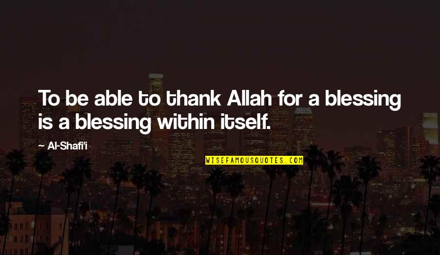 Al Shafi'i Quotes By Al-Shafi'i: To be able to thank Allah for a