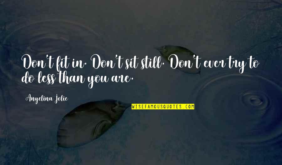 Al Shami Menu Quotes By Angelina Jolie: Don't fit in. Don't sit still. Don't ever