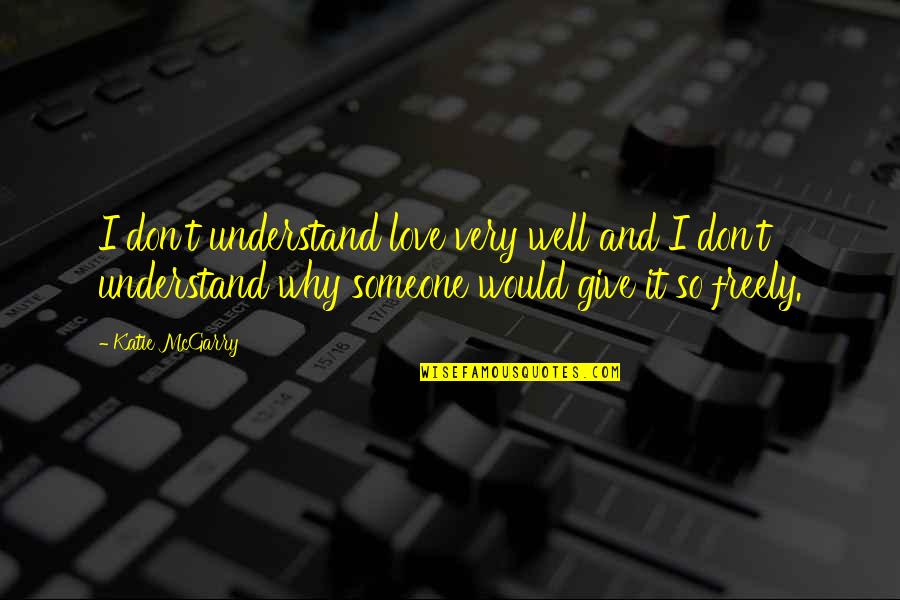 Al Shami Sugar Quotes By Katie McGarry: I don't understand love very well and I
