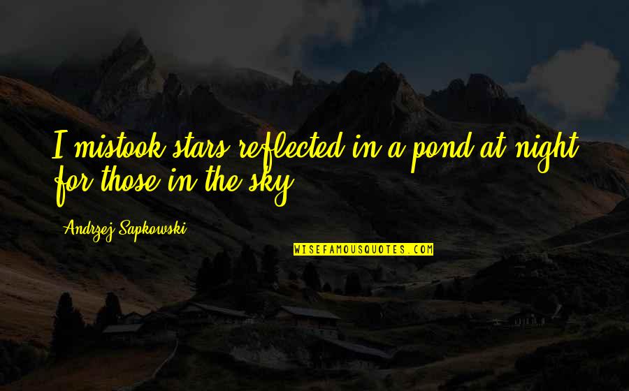 Al Shamil Quotes By Andrzej Sapkowski: I mistook stars reflected in a pond at Al Shamil Quotes By Andrzej Sapkowski: I mistook stars reflected in a pond at