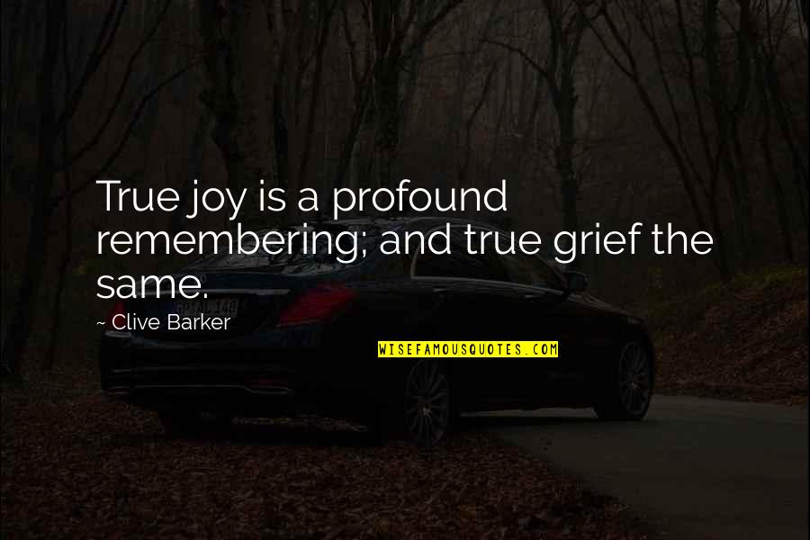Al Shamil Quotes By Clive Barker: True joy is a profound remembering; and true Al Shamil Quotes By Clive Barker: True joy is a profound remembering; and true