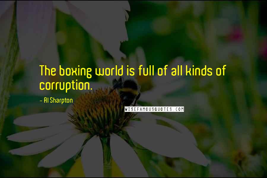 Al Sharpton quotes: The boxing world is full of all kinds of corruption.