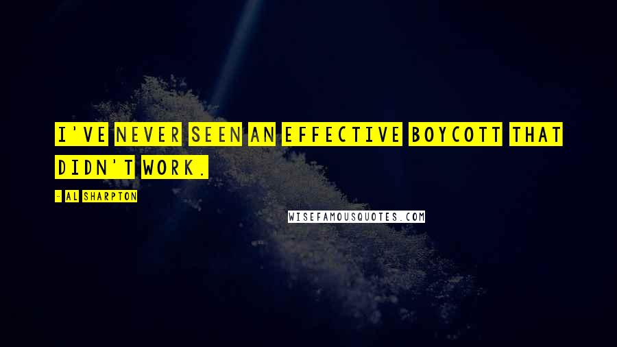 Al Sharpton quotes: I've never seen an effective boycott that didn't work.
