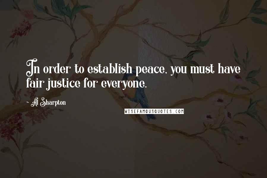 Al Sharpton quotes: In order to establish peace, you must have fair justice for everyone.