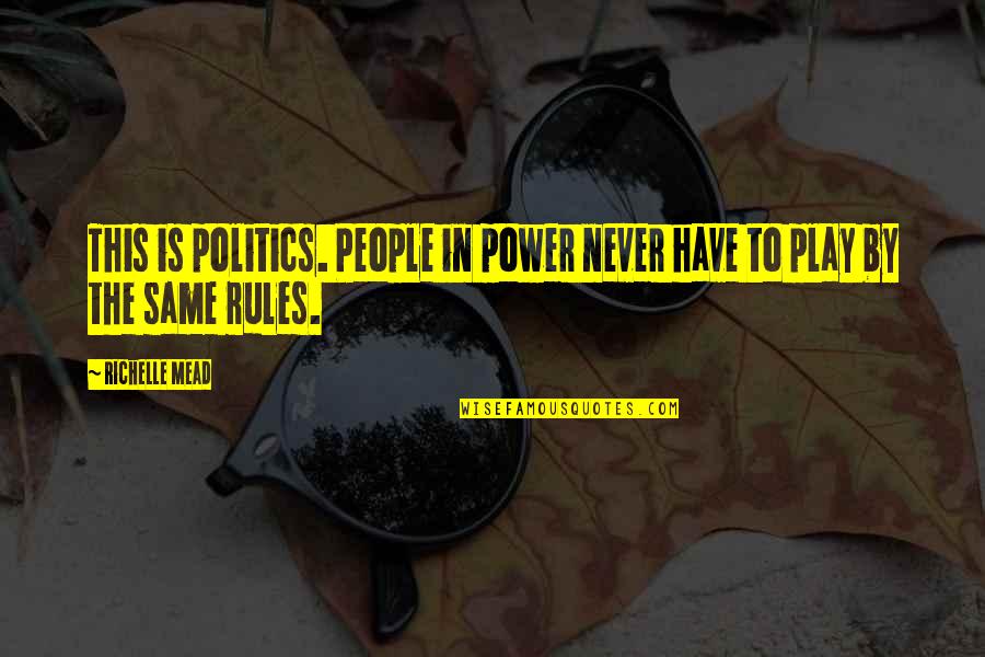 Al Shaver Quotes By Richelle Mead: This is politics. People in power never have