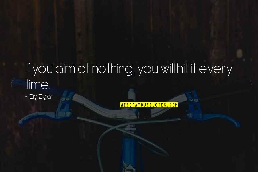 Al Shaver Quotes By Zig Ziglar: If you aim at nothing, you will hit