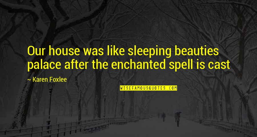 Al Sieber Quotes By Karen Foxlee: Our house was like sleeping beauties palace after