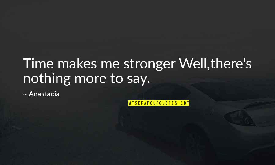 Al Sondos Tower Quotes By Anastacia: Time makes me stronger Well,there's nothing more to