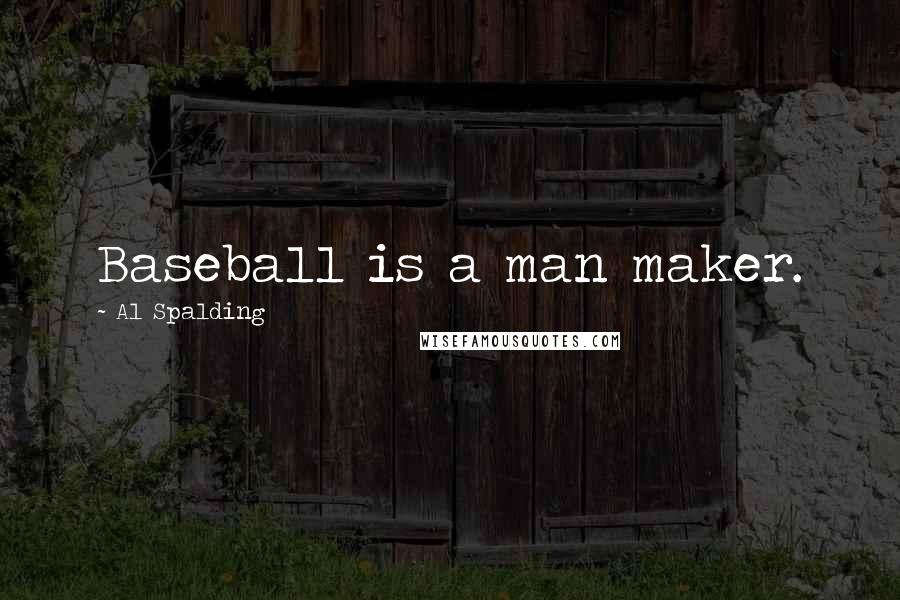 Al Spalding quotes: Baseball is a man maker.