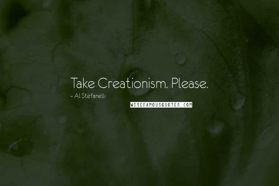 Al Stefanelli quotes: Take Creationism. Please.