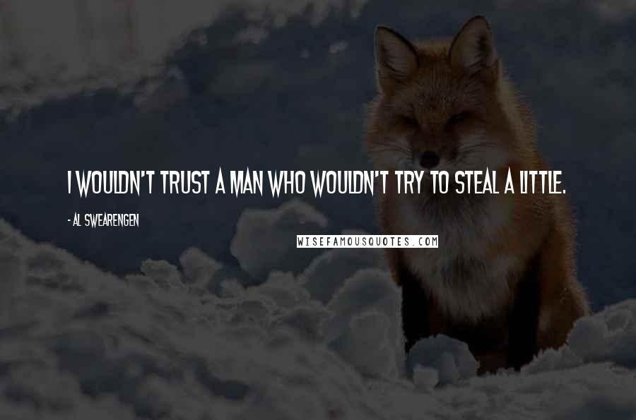 Al Swearengen quotes: I wouldn't trust a man who wouldn't try to steal a little.