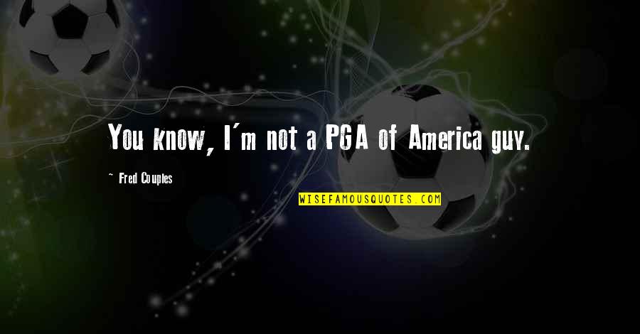 Al Tantawi Md Quotes By Fred Couples: You know, I'm not a PGA of America Al Tantawi Md Quotes By Fred Couples: You know, I'm not a PGA of America