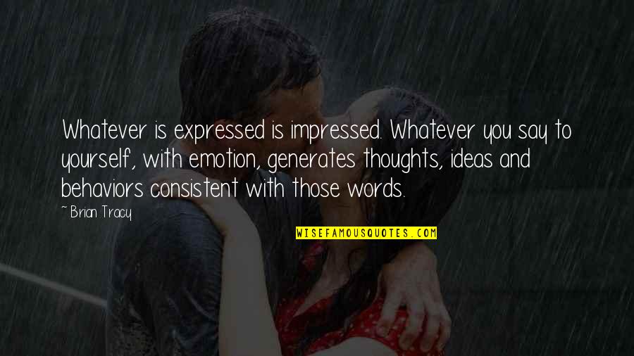 Al Unser Quotes By Brian Tracy: Whatever is expressed is impressed. Whatever you say Al Unser Quotes By Brian Tracy: Whatever is expressed is impressed. Whatever you say