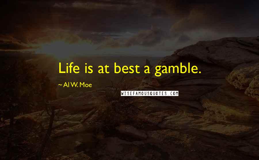 Al W. Moe quotes: Life is at best a gamble.