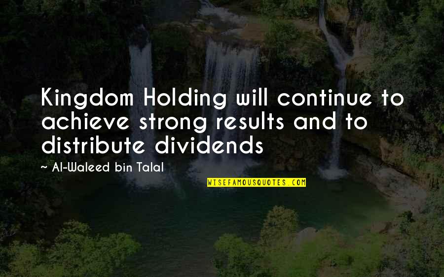 Al Waleed Quotes By Al-Waleed Bin Talal: Kingdom Holding will continue to achieve strong results Al Waleed Quotes By Al-Waleed Bin Talal: Kingdom Holding will continue to achieve strong results