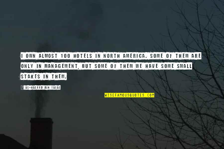 Al Waleed Quotes By Al-Waleed Bin Talal: I own almost 100 hotels in North America. Al Waleed Quotes By Al-Waleed Bin Talal: I own almost 100 hotels in North America.