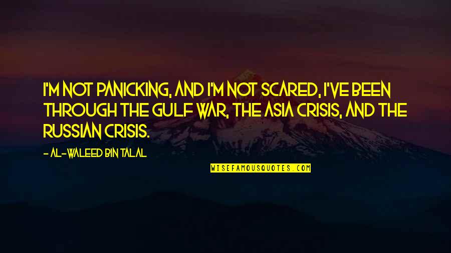 Al Waleed Quotes By Al-Waleed Bin Talal: I'm not panicking, and I'm not scared, I've Al Waleed Quotes By Al-Waleed Bin Talal: I'm not panicking, and I'm not scared, I've