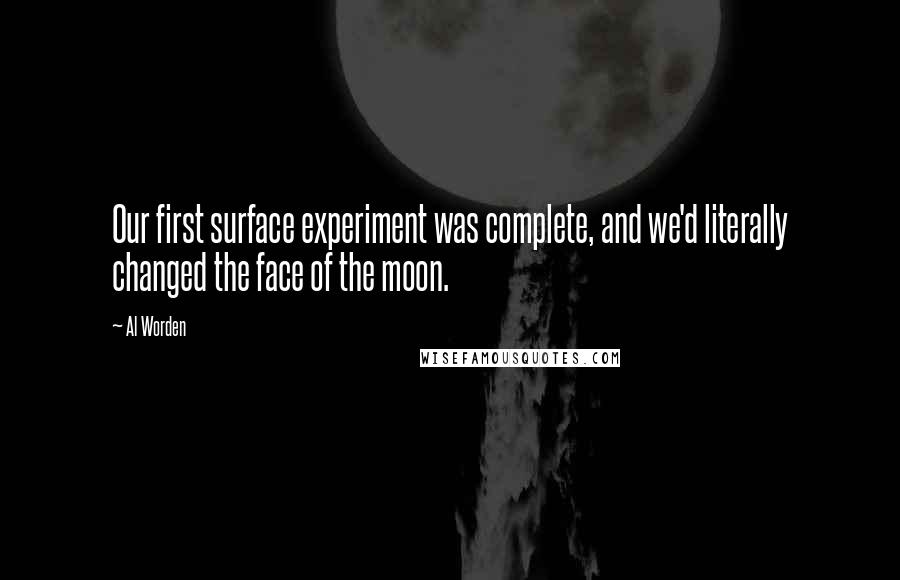 Al Worden quotes: Our first surface experiment was complete, and we'd literally changed the face of the moon.