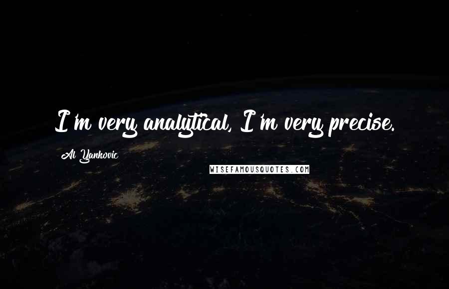 Al Yankovic quotes: I'm very analytical, I'm very precise.