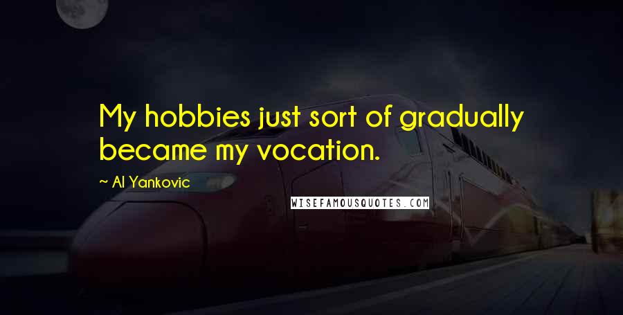 Al Yankovic quotes: My hobbies just sort of gradually became my vocation.