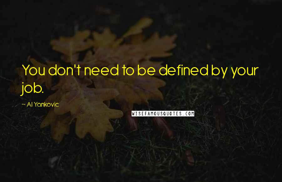 Al Yankovic quotes: You don't need to be defined by your job.