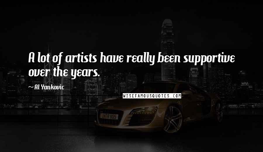 Al Yankovic quotes: A lot of artists have really been supportive over the years.