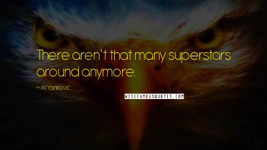 Al Yankovic quotes: There aren't that many superstars around anymore.