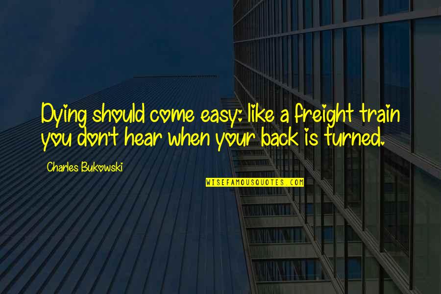 Al Yousuf Group Quotes By Charles Bukowski: Dying should come easy: like a freight train