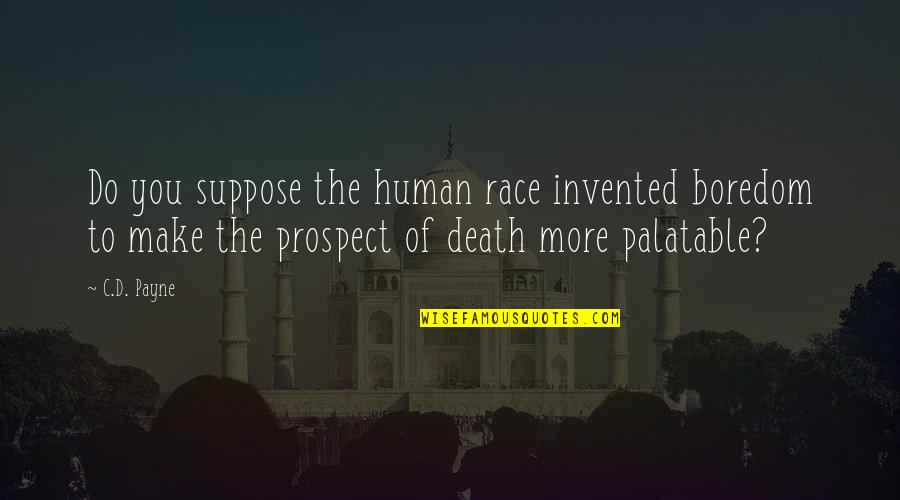 Al Zaabi Group Quotes By C.D. Payne: Do you suppose the human race invented boredom Al Zaabi Group Quotes By C.D. Payne: Do you suppose the human race invented boredom