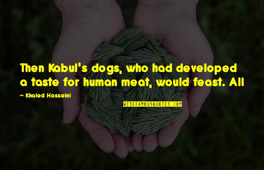 Ala Eh Quotes By Khaled Hosseini: Then Kabul's dogs, who had developed a taste