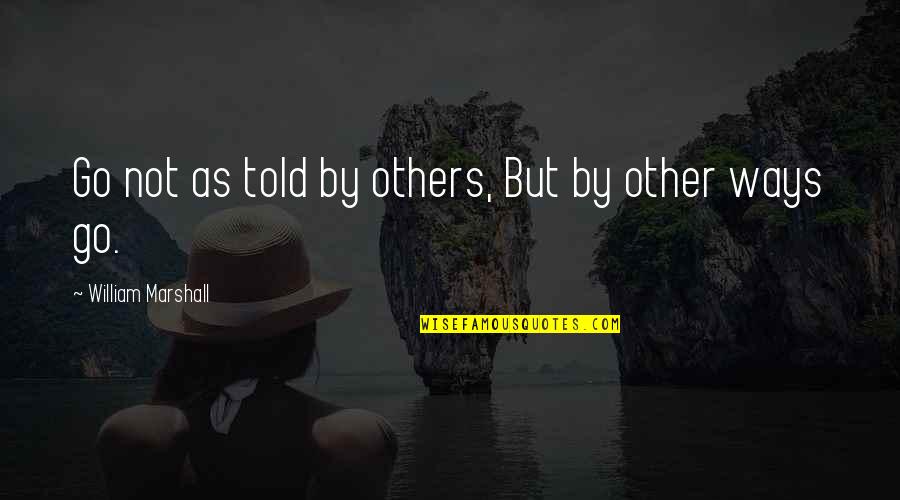 Alaa Abdel Fattah Quotes By William Marshall: Go not as told by others, But by Alaa Abdel Fattah Quotes By William Marshall: Go not as told by others, But by