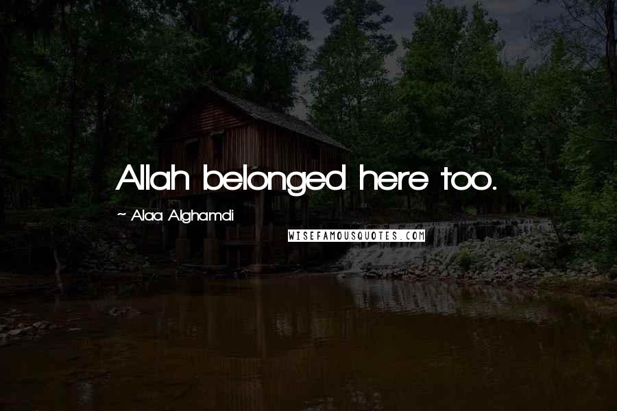 Alaa Alghamdi quotes: Allah belonged here too.