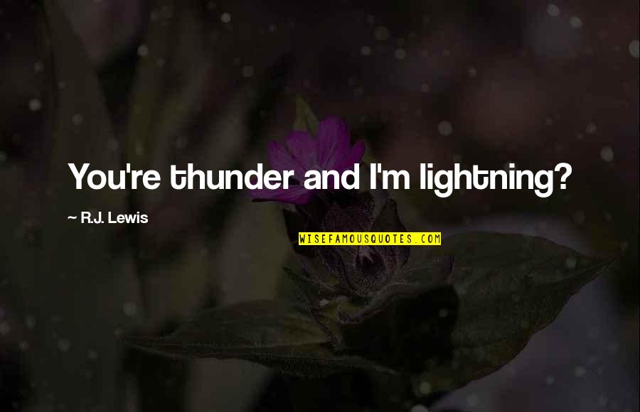Alaala Mm Quotes By R.J. Lewis: You're thunder and I'm lightning? Alaala Mm Quotes By R.J. Lewis: You're thunder and I'm lightning?