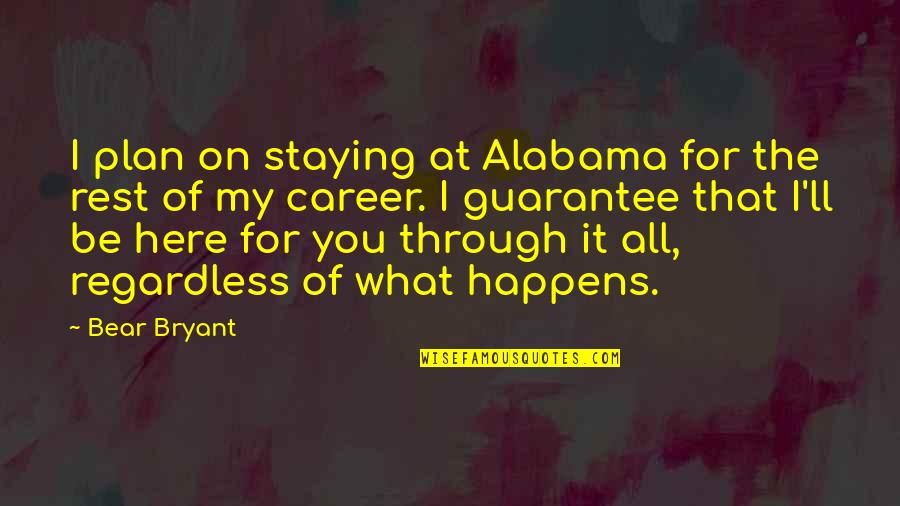 Alabama Alabama Quotes By Bear Bryant: I plan on staying at Alabama for the