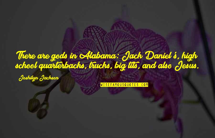 Alabama Alabama Quotes By Joshilyn Jackson: There are gods in Alabama: Jack Daniel's, high