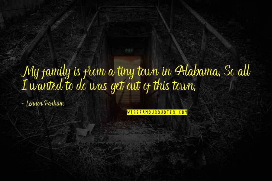 Alabama Alabama Quotes By Lennon Parham: My family is from a tiny town in