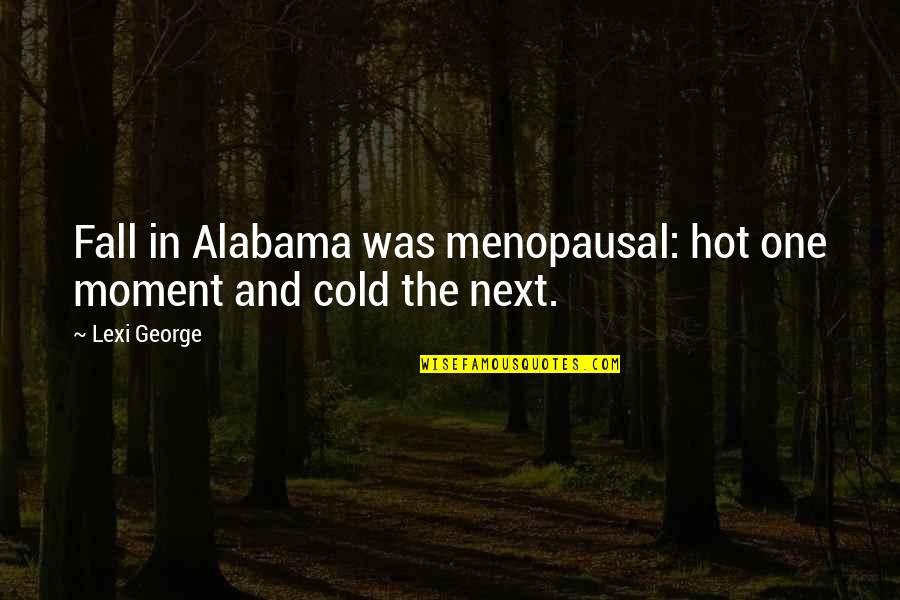 Alabama Alabama Quotes By Lexi George: Fall in Alabama was menopausal: hot one moment