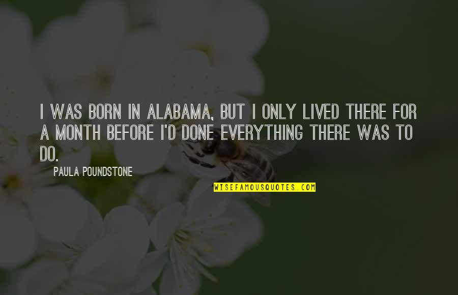 Alabama Alabama Quotes By Paula Poundstone: I was born in Alabama, but I only