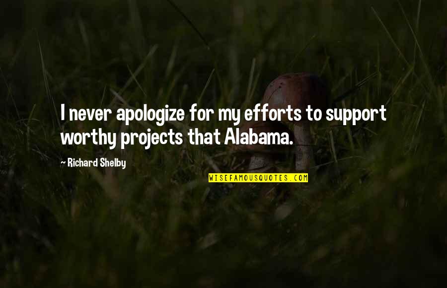 Alabama Alabama Quotes By Richard Shelby: I never apologize for my efforts to support