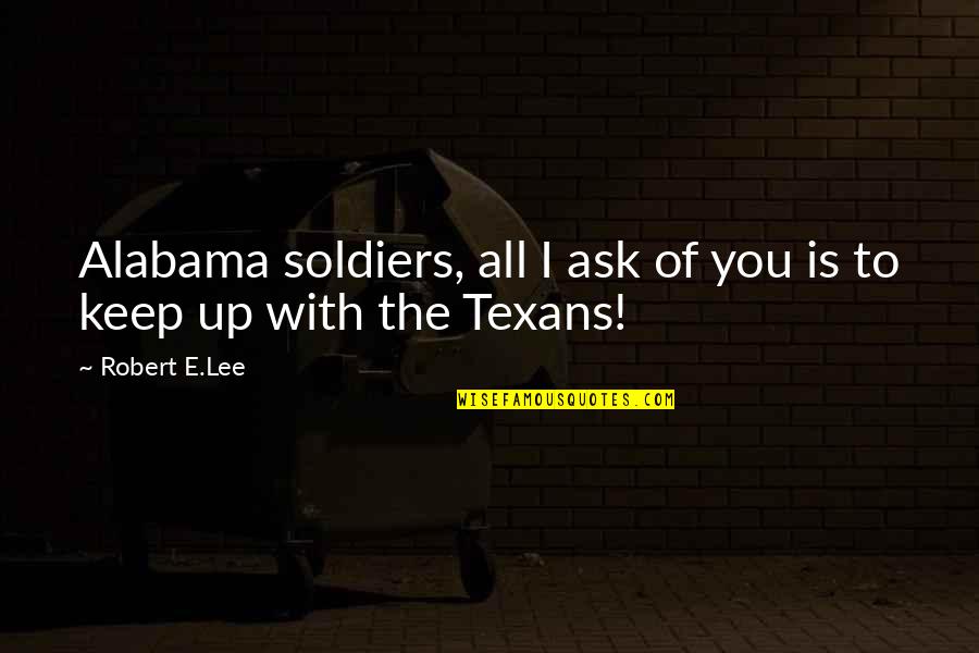 Alabama Alabama Quotes By Robert E.Lee: Alabama soldiers, all I ask of you is