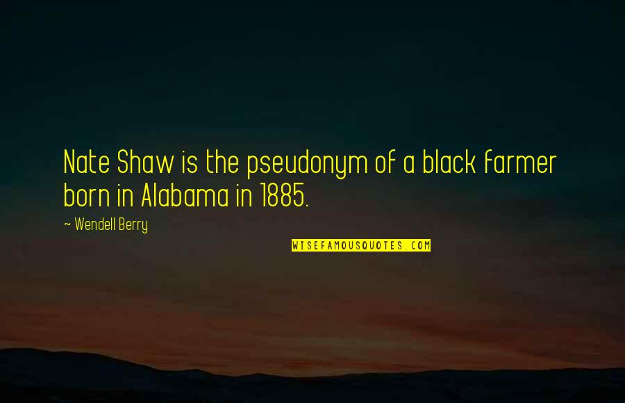 Alabama Alabama Quotes By Wendell Berry: Nate Shaw is the pseudonym of a black