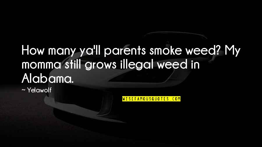 Alabama Alabama Quotes By Yelawolf: How many ya'll parents smoke weed? My momma